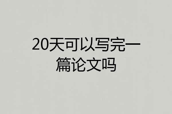 20天可以写完一篇论文吗