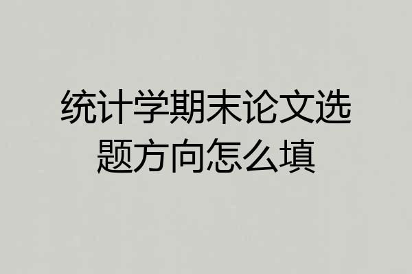 统计学期末论文选题方向怎么填