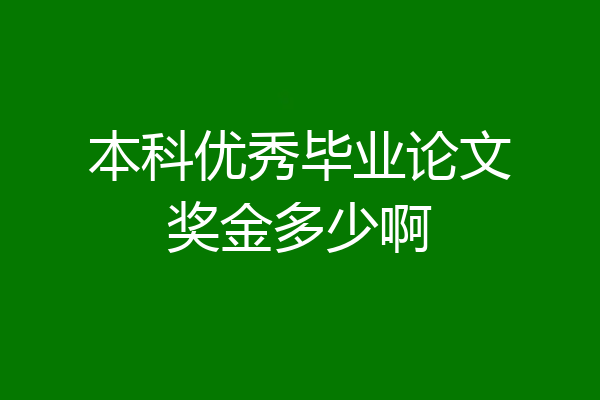 本科优秀毕业论文奖金多少啊