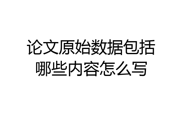论文原始数据包括哪些内容怎么写