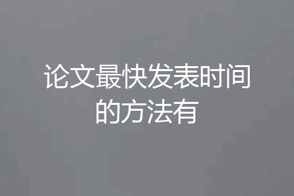 论文最快发表时间的方法有