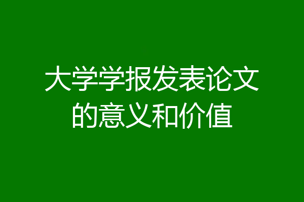 大学学报发表论文的意义和价值