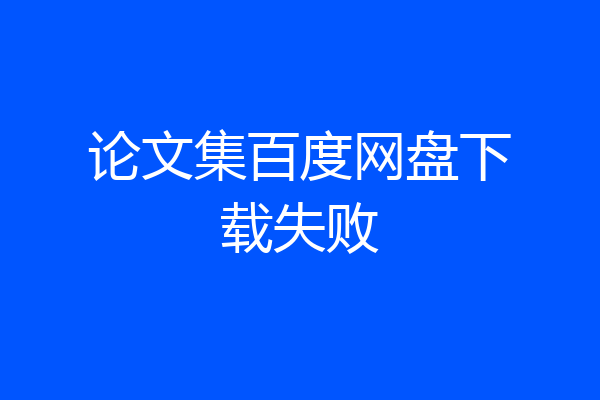 论文集百度网盘下载失败