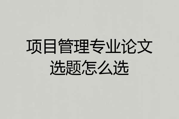 项目管理专业论文选题怎么选