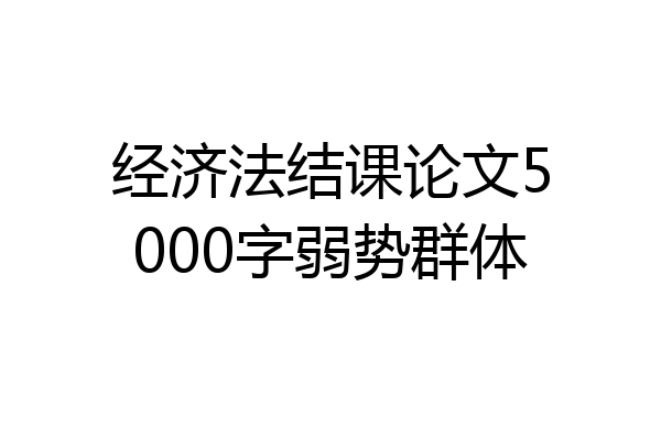 经济法结课论文5000字弱势群体