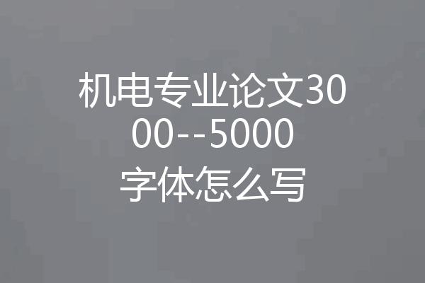 机电专业论文3000--5000字体怎么写