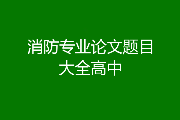 消防专业论文题目大全高中