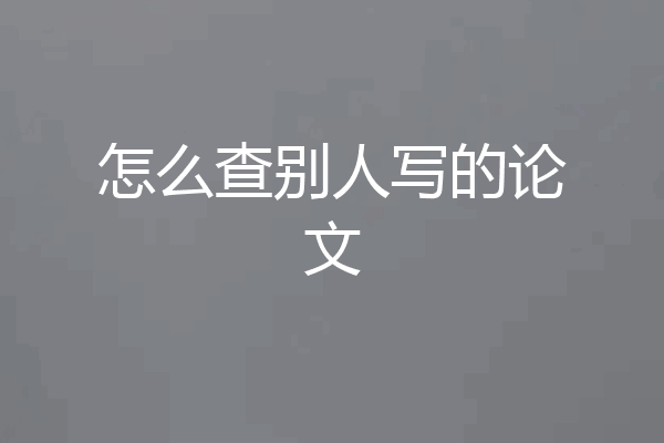 怎么查别人写的论文