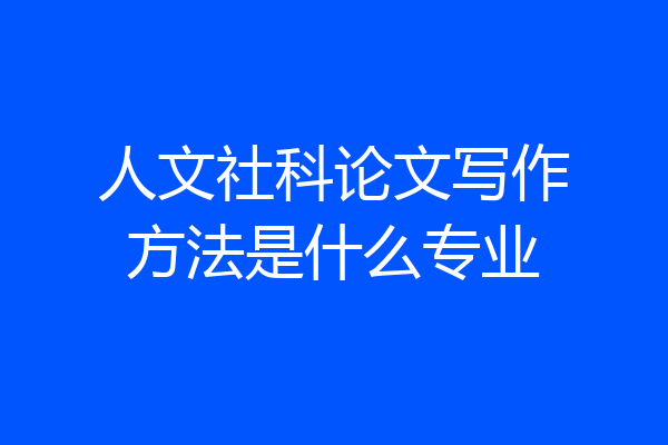 人文社科论文写作方法是什么专业