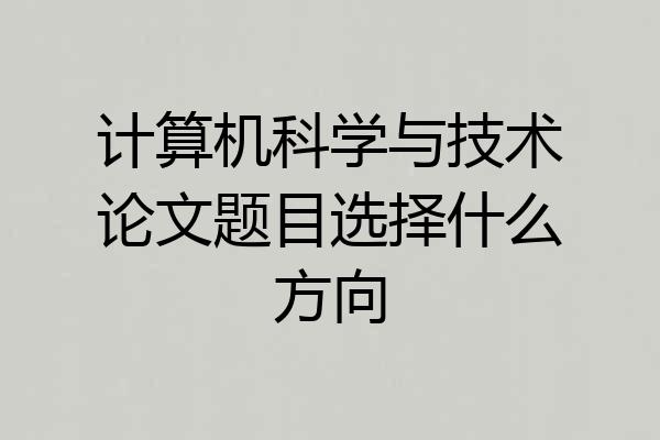 计算机科学与技术论文题目选择什么方向