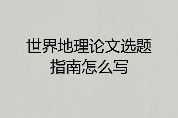 世界地理论文选题指南怎么写