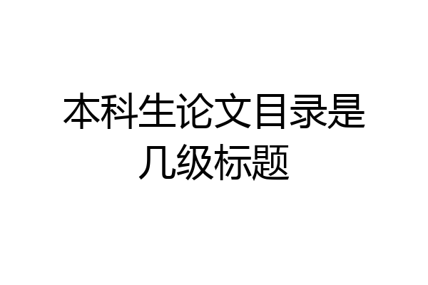 本科生论文目录是几级标题