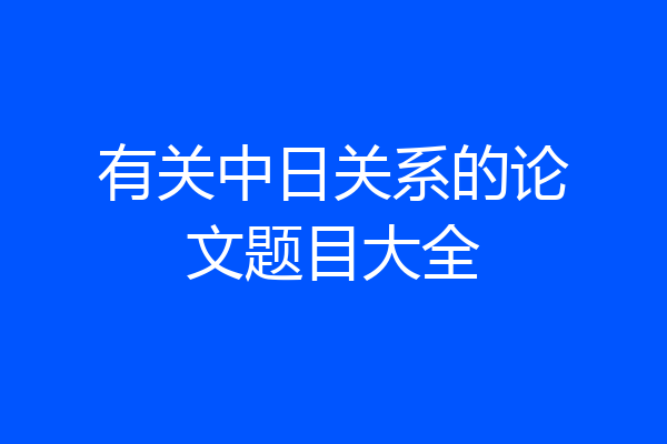 有关中日关系的论文题目大全