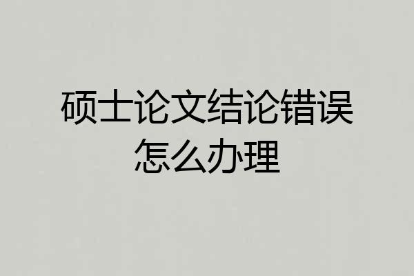 硕士论文结论错误怎么办理