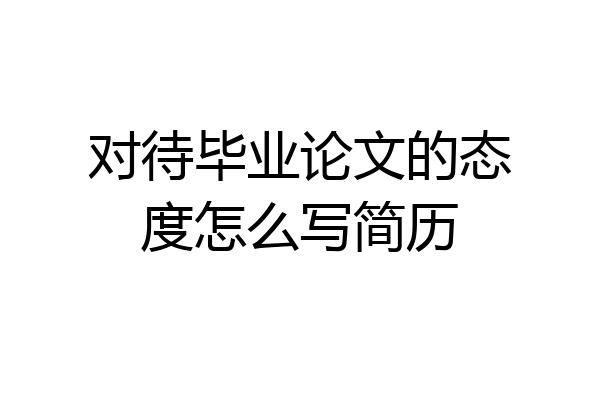 对待毕业论文的态度怎么写简历