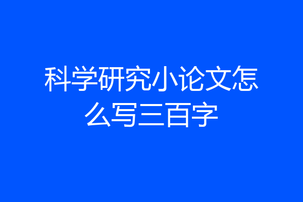 科学研究小论文怎么写三百字