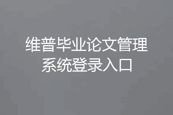 维普毕业论文管理系统登录入口