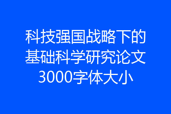 科技强国战略下的基础科学研究论文3000字体大小