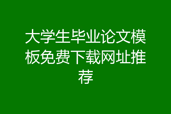 大学生毕业论文模板免费下载网址推荐