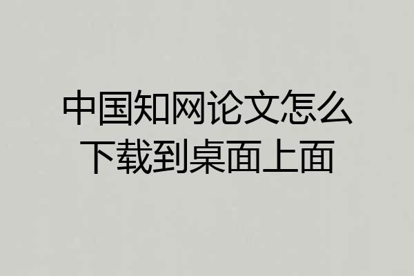 中国知网论文怎么下载到桌面上面