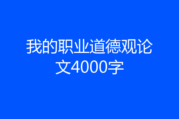 我的职业道德观论文4000字