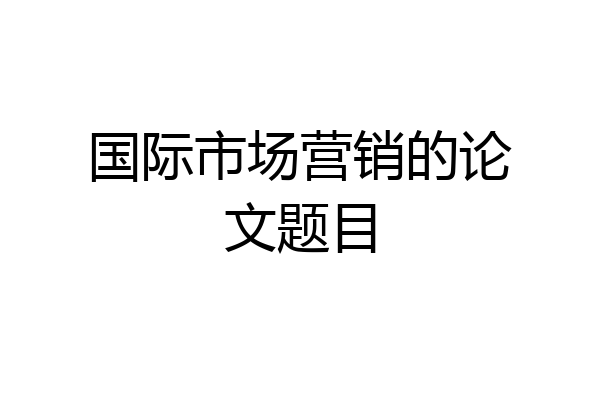 国际市场营销的论文题目