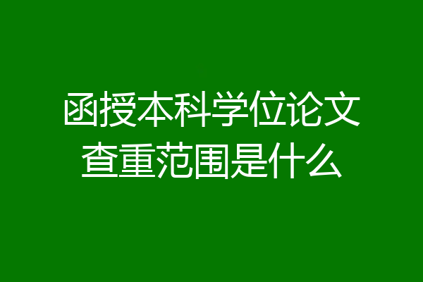 函授本科学位论文查重范围是什么