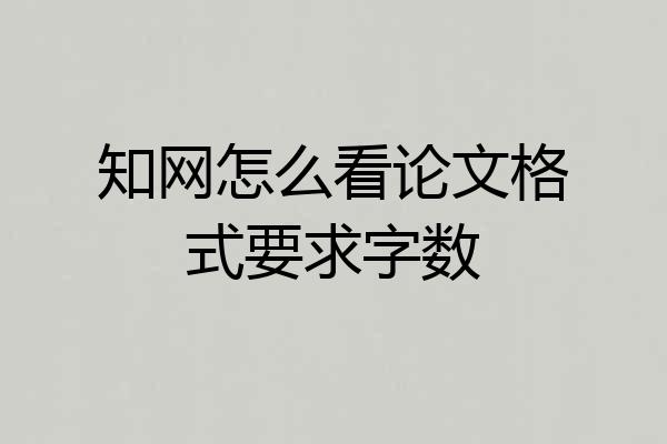 知网怎么看论文格式要求字数