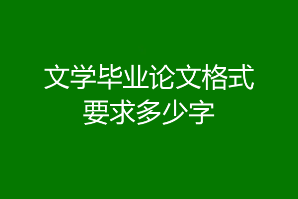 文学毕业论文格式要求多少字