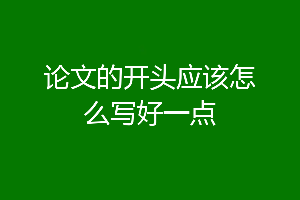 论文的开头应该怎么写好一点