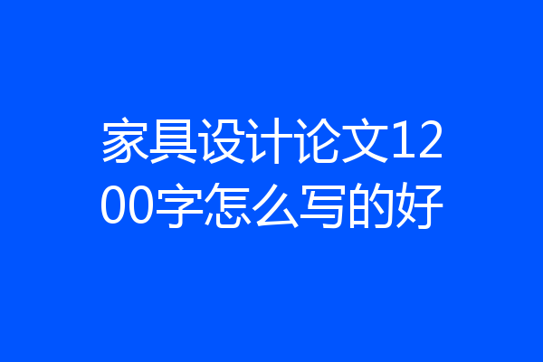 家具设计论文1200字怎么写的好