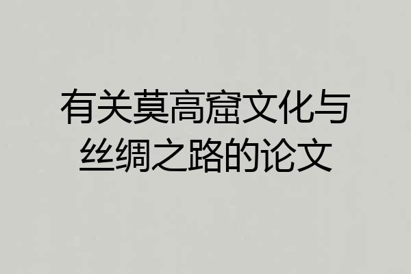 有关莫高窟文化与丝绸之路的论文