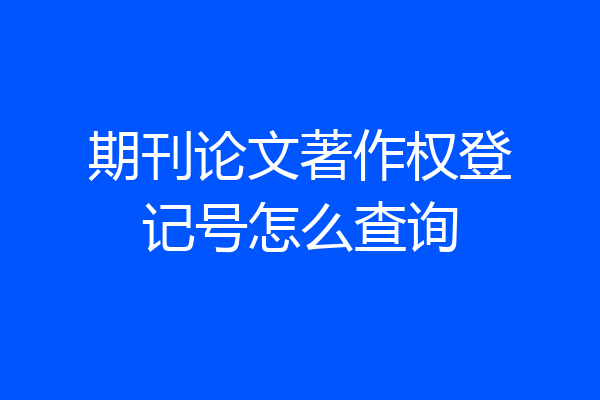 期刊论文著作权登记号怎么查询