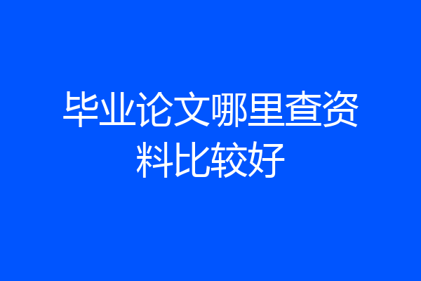 毕业论文哪里查资料比较好