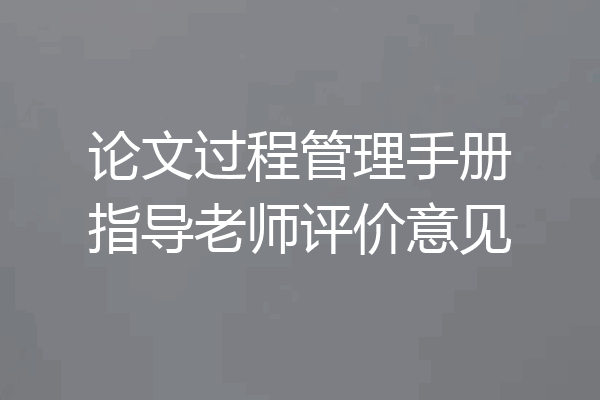 论文过程管理手册指导老师评价意见