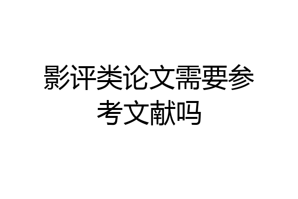 影评类论文需要参考文献吗