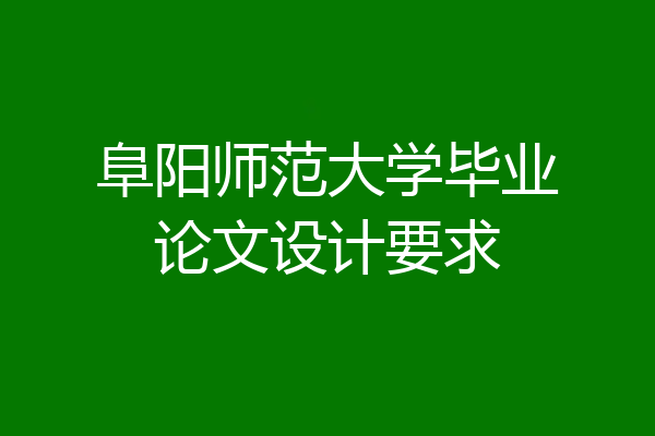 阜阳师范大学毕业论文设计要求