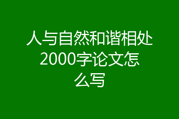 人与自然和谐相处2000字论文怎么写