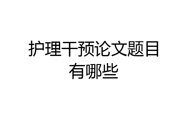 护理干预论文题目有哪些