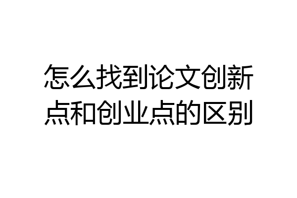 怎么找到论文创新点和创业点的区别