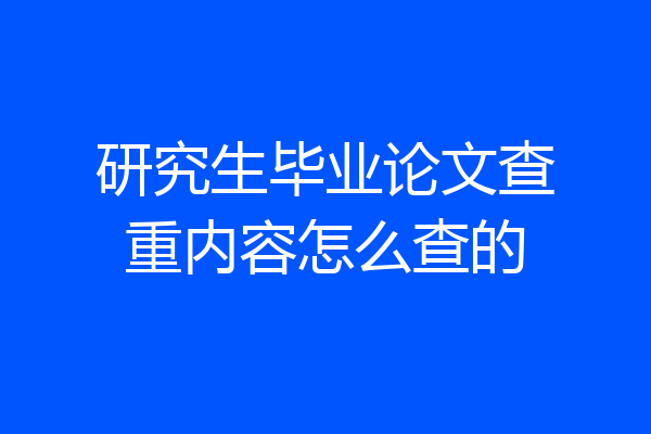 研究生毕业论文查重内容怎么查的