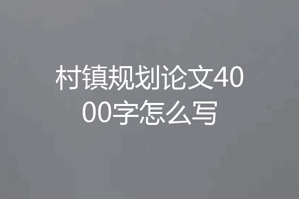 村镇规划论文4000字怎么写