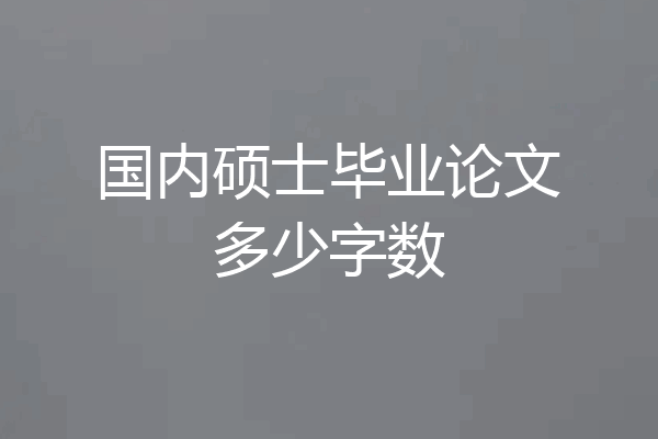 国内硕士毕业论文多少字数