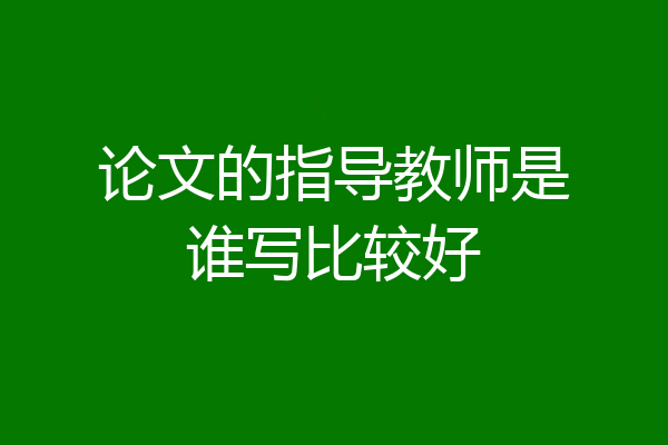 论文的指导教师是谁写比较好