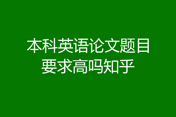 本科英语论文题目要求高吗知乎