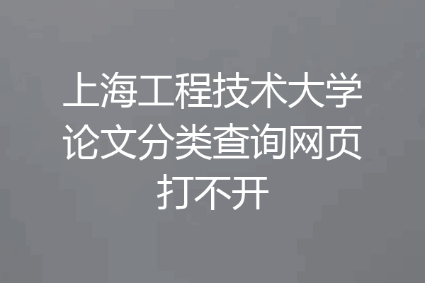上海工程技术大学论文分类查询网页打不开