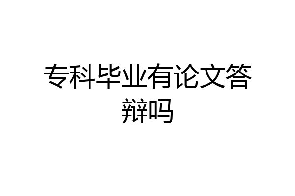 专科毕业有论文答辩吗