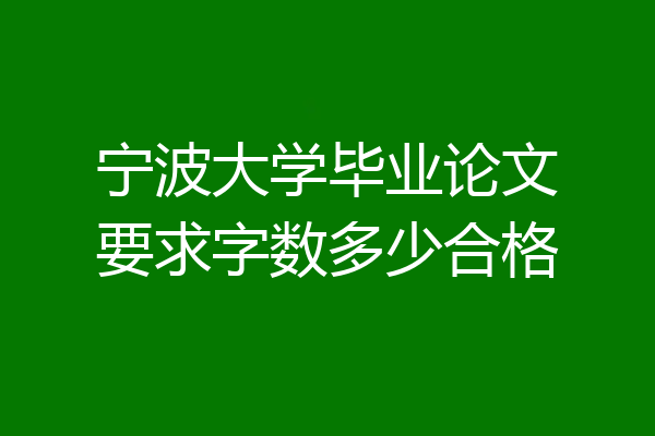 宁波大学毕业论文要求字数多少合格