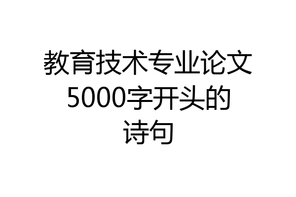 教育技术专业论文5000字开头的诗句