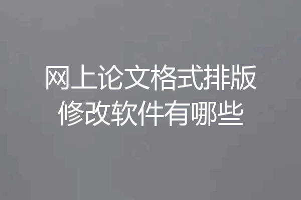 网上论文格式排版修改软件有哪些